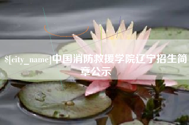 嘉兴中国消防救援学院辽宁招生简章公示