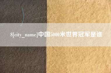 嘉兴中国5000米世界冠军是谁