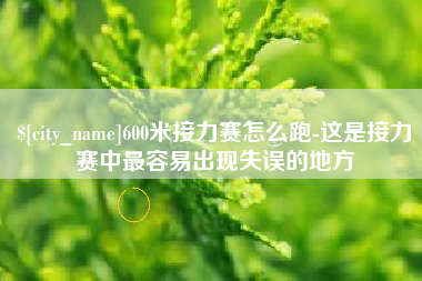 嘉兴600米接力赛怎么跑-这是接力赛中最容易出现失误的地方