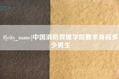 嘉兴中国消防救援学院要求身高多少男生