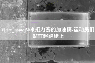 嘉兴50米接力赛的加油稿-运动员们站在起跑线上