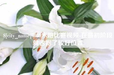 嘉兴5000米跑比赛视频-在最初阶段就占据了较好位置