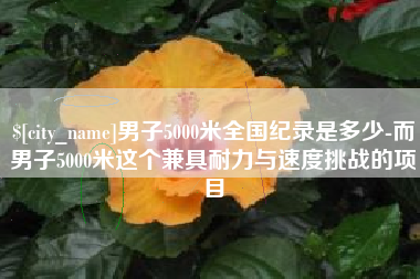 嘉兴男子5000米全国纪录是多少-而男子5000米这个兼具耐力与速度挑战的项目