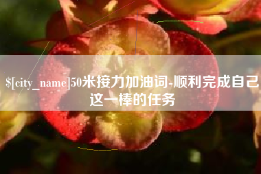 嘉兴50米接力加油词-顺利完成自己这一棒的任务