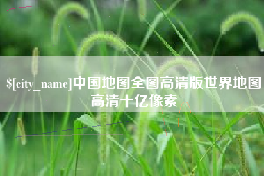 嘉兴中国地图全图高清版世界地图高清十亿像素