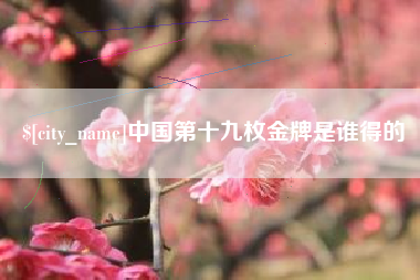 嘉兴中国第十九枚金牌是谁得的