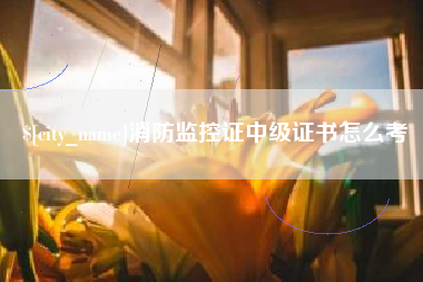 嘉兴消防监控证中级证书怎么考