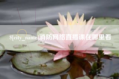 嘉兴消防网络直播课在哪里看